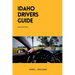 Idaho Drivers Guide: A Study and Practice Manual on Getting your Driver's License (CDL, CLASS C, CLASS D), DMV practice tips and Emergency