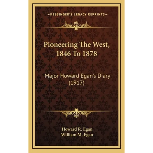 Pioneering The West, 1846 To 1878: Major Howard Egan's Diary (1917)