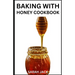 Baking with Honey Cookbook: Sweet and Wholesome Recipes for Natural Baking