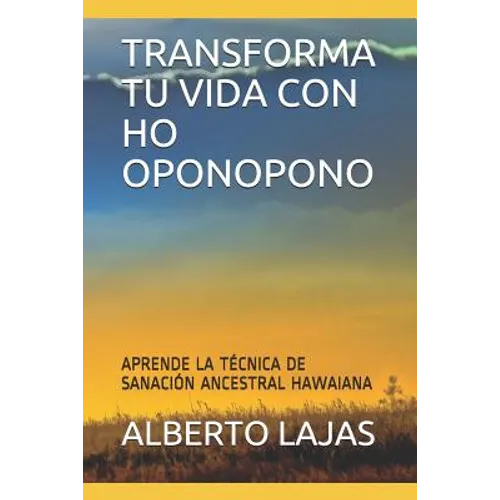 Transforma Tu Vida Con Ho Oponopono: Aprende La T