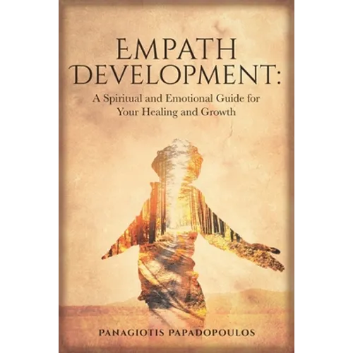 Empath Development: A Spiritual and Emotional Guide for Your Healing and Growth - A Complete Guide for Developing your Gift for Beginner -Learning How