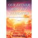 Our Father Who Art In Heaven: Volume One Discover the Love of God Beyond Human Senses