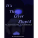 It's The Liver Stupid: An Anti-aging and Healing Art That Really Works