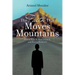The Faith That Moves Mountains: How to Have It, How to Use It, and How to Protect It