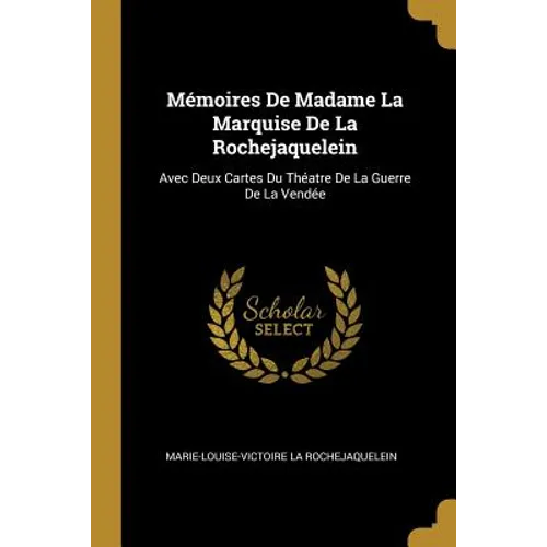 Mémoires De Madame La Marquise De La Rochejaquelein: Avec Deux Cartes Du Théatre De La Guerre De La Vendée