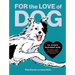 For the Love of Dog: The Ultimate Relationship Guide--Observations, Lessons, and Wisdom to Better Understand Our Canine Companions