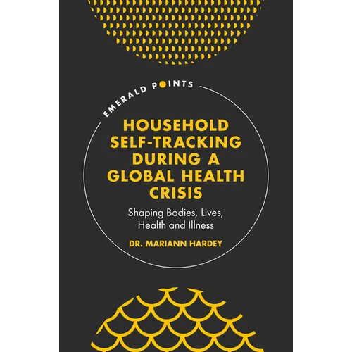Household Self-Tracking During a Global Health Crisis: Shaping Bodies, Lives, Health and Illness - Hardcover