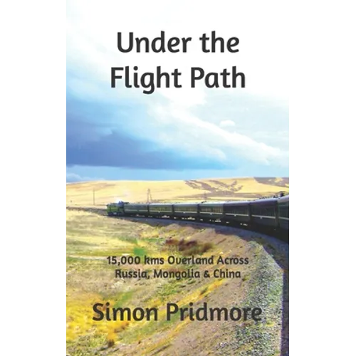 Under the Flight Path: 15,000 kms Overland Across Russia, Mongolia & China