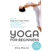 Yoga For Beginners: The Ultimate Beginner Yoga Guide to Lose Weight, Relieve Stress and Tone Your Body With Yoga
