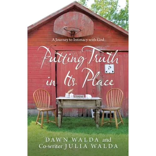 Putting Truth in Its Place: A Journey to Intimacy with God