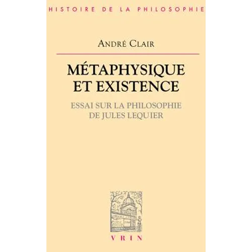 Metaphysique Et Existence: Essai Sur La Philosophie de Jules Lequier