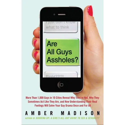 Are All Guys Assholes?: More Than 1,000 Guys in 10 Cities Reveal Why They're Not, Why They Sometimes ACT Like They Are, and How Understanding Their Re