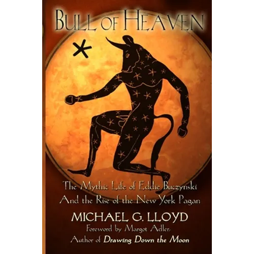 Bull of Heaven: The Mythic Life of Eddie Buczynski and the Rise of the New York Pagan