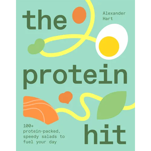 The Protein Hit: 100+ Protein-Packed, Speedy Salads to Fuel Your Day