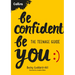 Be Confident Be You: The Teenage Guide to Build Confidence and Self-Esteem