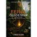 Feral Guideship: A Field Guide for Leaders & Teams