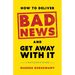 How to Deliver Bad News and Get Away with It: A Manager's Guide
