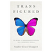 Trans Figured: On Being a Transgender Person in a Cisgender World