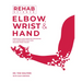 Rehab Science: Elbow, Wrist and Hand: Protocols and Exercise Programs for Overcoming Pain and Healing from Injury