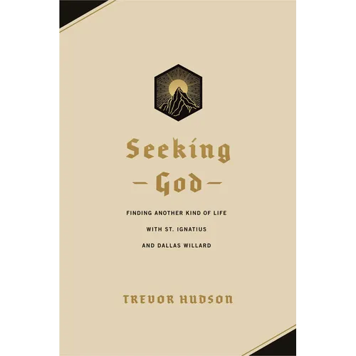 Seeking God: Finding Another Kind of Life with St. Ignatius and Dallas Willard - Paperback