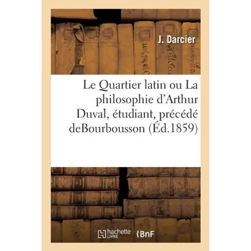 Le Quartier latin ou La philosophie d'Arthur Duval, étudiant, précédé deBourbousson: et suivi de Quand on a vingt ans