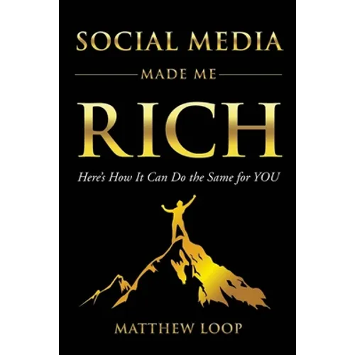 Social Media Made Me Rich: Here's How It Can Do the Same for You