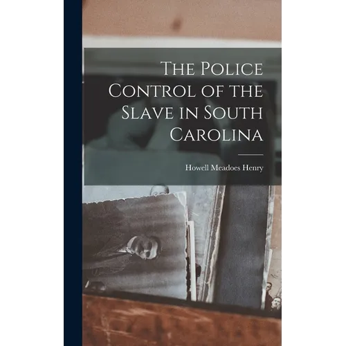 The Police Control of the Slave in South Carolina - Hardcover