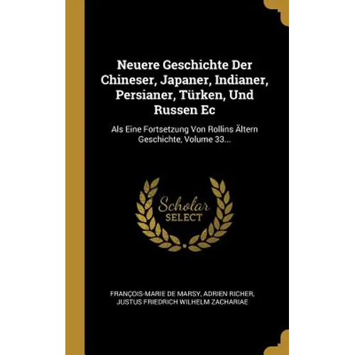 Neuere Geschichte Der Chineser, Japaner, Indianer, Persianer, Türken, Und Russen Ec: Als Eine Fortsetzung Von Rollins Ältern Geschichte, Volume 33...
