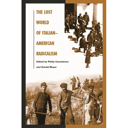 The Lost World of Italian American Radicalism: Politics, Labor, and Culture
