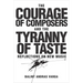 The Courage of Composers and the Tyranny of Taste: Reflections on New Music