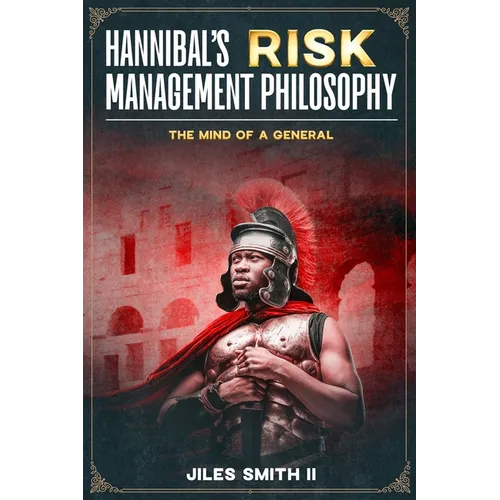 Hannibal's Risk Management Philosophy: The Mind of a General
