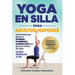 Yoga En Silla Para Adultos Mayores: Guía Ilustrada para Mejorar la Movilidad, Flexibilidad & Condición Física con Ejercicios Fáciles y Sin Estrés En S