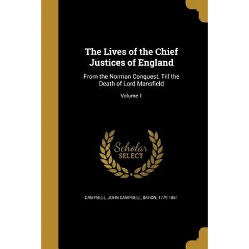 The Lives of the Chief Justices of England: From the Norman Conquest, Till the Death of Lord Mansfield; Volume 1