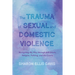 The Trauma of Sexual and Domestic Violence: Navigating My Way Through Individuals, Religion, Policing, and the Courts
