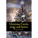 Christmas Carols, songs and hymns.