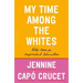My Time Among the Whites: Notes from an Unfinished Education