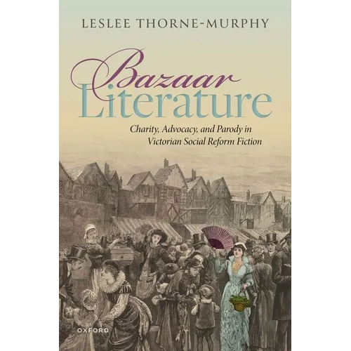 Bazaar Literature: Charity, Advocacy, and Parody in Victorian Social Reform Fiction