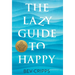 The Lazy Guide to Happy: Low effort happiness solutions for people who are short on time
