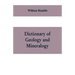 Dictionary of Geology and Mineralogy: Comprising Such Terms in Botany, Chemistry, Comparative Anatomy, Conchology, Entomology, Palæontology, Zoology,