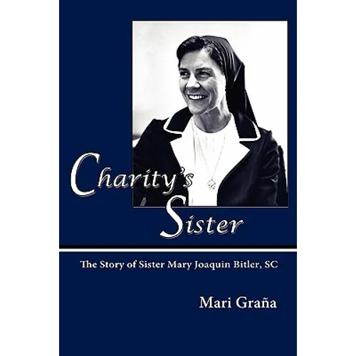 Charity's Sister: The Story of Sister Mary Joaquin Bitler, SC