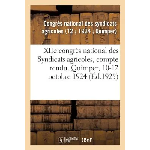 XIIe congrès national des Syndicats agricoles, compte rendu. Quimper, 10-12 octobre 1924: Journée agricole, compte-rendu. Vannes, 9 octobre 1924