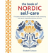 The Book of Nordic Self-Care: Find Peace and Balance Through Seasonal Rituals, Connecting with Nature, Mindfulness Practices, and More