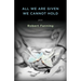 All We Are Given We Cannot Hold