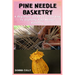 Pine Needle Basketry: A Beginners Guide To Learn How To Crafting Pine Needle Basketry