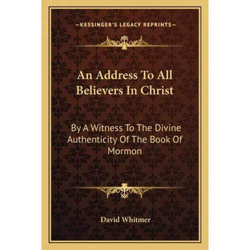 An Address To All Believers In Christ: By A Witness To The Divine Authenticity Of The Book Of Mormon