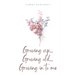 Growing up... Growing old... Growing in to me