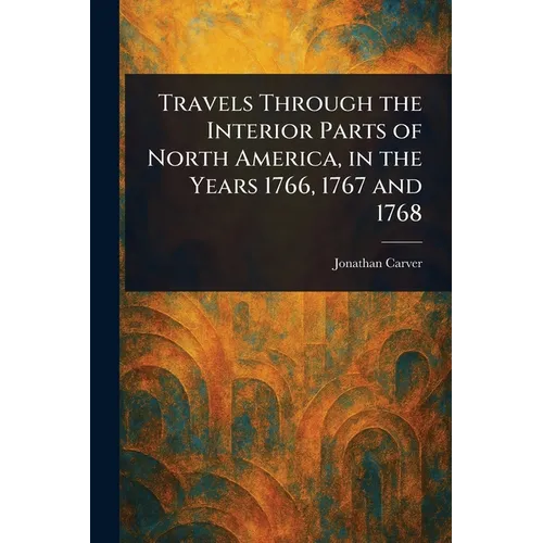 Travels Through the Interior Parts of North America, in the Years 1766, 1767 and 1768