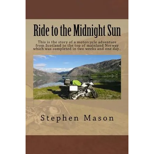 Ride to the Midnight Sun -: This is the story of a motorcycle adventure from Scotland to the top of mainland Norway which was completed in two weeks a