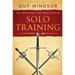 The Principles and Practices of Solo Training: A Guide for Historical Martial Artists, Sword People, and Everyone Else