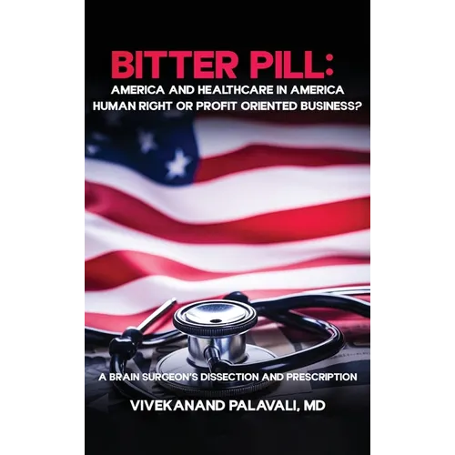 Bitter Pill: America and Healthcare in America: A Brainsurgeon's Dissection and Prescription